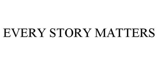 EVERY STORY MATTERS