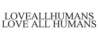 LOVEALLHUMANS LOVE ALL HUMANS