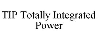 TIP TOTALLY INTEGRATED POWER