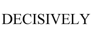 DECISIVELY