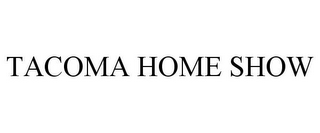 TACOMA HOME SHOW