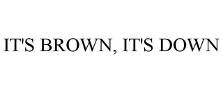 IT'S BROWN, IT'S DOWN