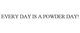EVERY DAY IS A POWDER DAY!