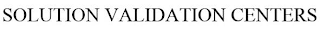 SOLUTION VALIDATION CENTERS