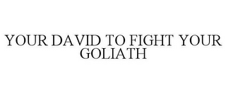 YOUR DAVID TO FIGHT YOUR GOLIATH