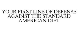 YOUR FIRST LINE OF DEFENSE AGAINST THE STANDARD AMERICAN DIET