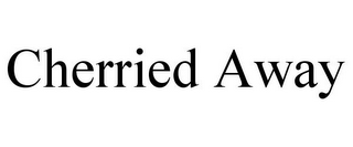 CHERRIED AWAY