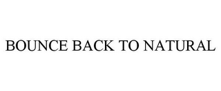 BOUNCE BACK TO NATURAL