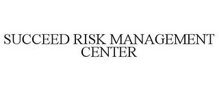 SUCCEED RISK MANAGEMENT CENTER