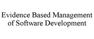 EVIDENCE BASED MANAGEMENT OF SOFTWARE DEVELOPMENT