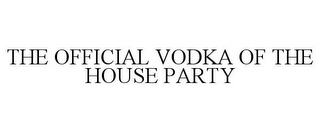 THE OFFICIAL VODKA OF THE HOUSE PARTY