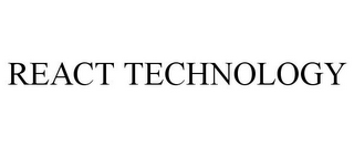 REACT TECHNOLOGY