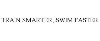 TRAIN SMARTER, SWIM FASTER