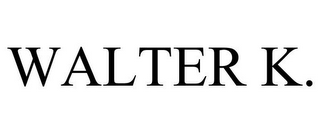 WALTER K.