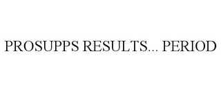 PROSUPPS RESULTS... PERIOD