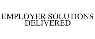 EMPLOYER SOLUTIONS DELIVERED