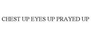 CHEST UP EYES UP PRAYED UP