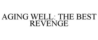 AGING WELL: THE BEST REVENGE