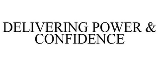 DELIVERING POWER & CONFIDENCE