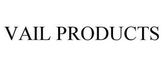 VAIL PRODUCTS