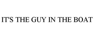 IT'S THE GUY IN THE BOAT