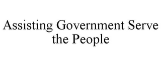 ASSISTING GOVERNMENT SERVE THE PEOPLE