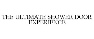 THE ULTIMATE SHOWER DOOR EXPERIENCE