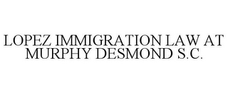 LOPEZ IMMIGRATION LAW AT MURPHY DESMOND S.C.