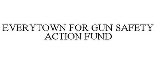 EVERYTOWN FOR GUN SAFETY ACTION FUND