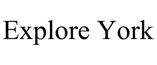 EXPLORE YORK