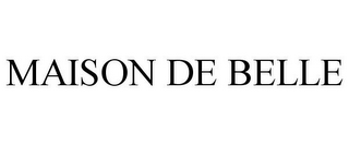 MAISON DE BELLE
