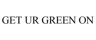 GET UR GREEN ON