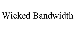 WICKED BANDWIDTH