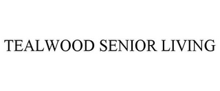 TEALWOOD SENIOR LIVING