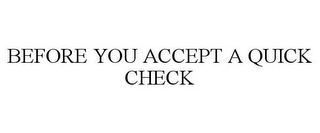 BEFORE YOU ACCEPT A QUICK CHECK