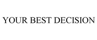 YOUR BEST DECISION