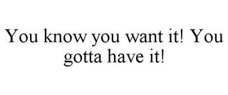 YOU KNOW YOU WANT IT! YOU GOTTA HAVE IT!
