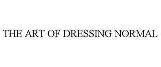 THE ART OF DRESSING NORMAL