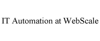IT AUTOMATION AT WEBSCALE