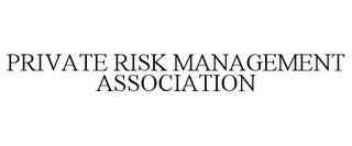 PRIVATE RISK MANAGEMENT ASSOCIATION
