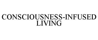 CONSCIOUSNESS-INFUSED LIVING