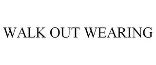 WALK OUT WEARING