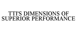 TTI'S DIMENSIONS OF SUPERIOR PERFORMANCE