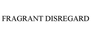 FRAGRANT DISREGARD