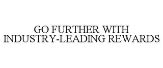 GO FURTHER WITH INDUSTRY-LEADING REWARDS