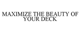 MAXIMIZE THE BEAUTY OF YOUR DECK