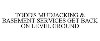 TODD'S MUDJACKING & BASEMENT SERVICES GET BACK ON LEVEL GROUND