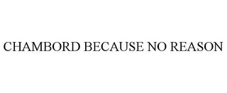 CHAMBORD BECAUSE NO REASON