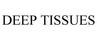 DEEP TISSUES