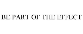 BE PART OF THE EFFECT